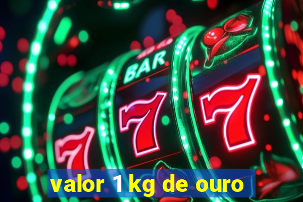 valor 1 kg de ouro